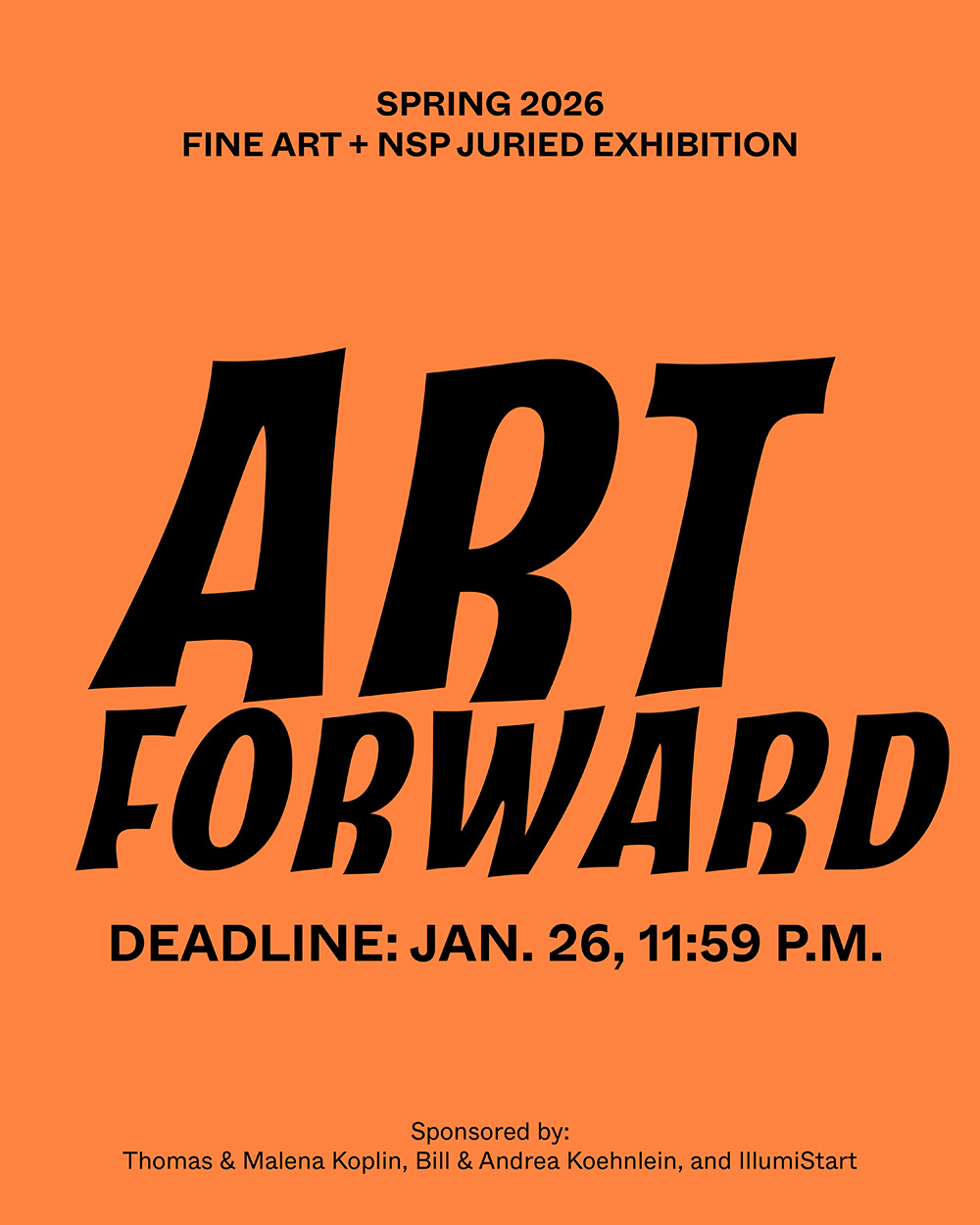 Spring 2026 Fine Art + NSP Juried Exhibition Art Forward. Deadline Jan. 26, 11:59 p.m. Sponsored by Thomas & Malena Koplin, Bill & Andrea Koehnlein, and IllumiStart